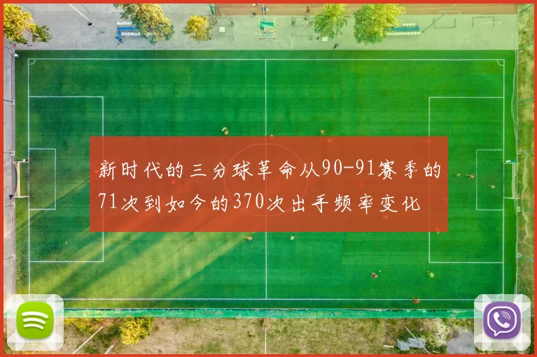 新时代的三分球革命从90-91赛季的71次到如今的370次出手频率变化